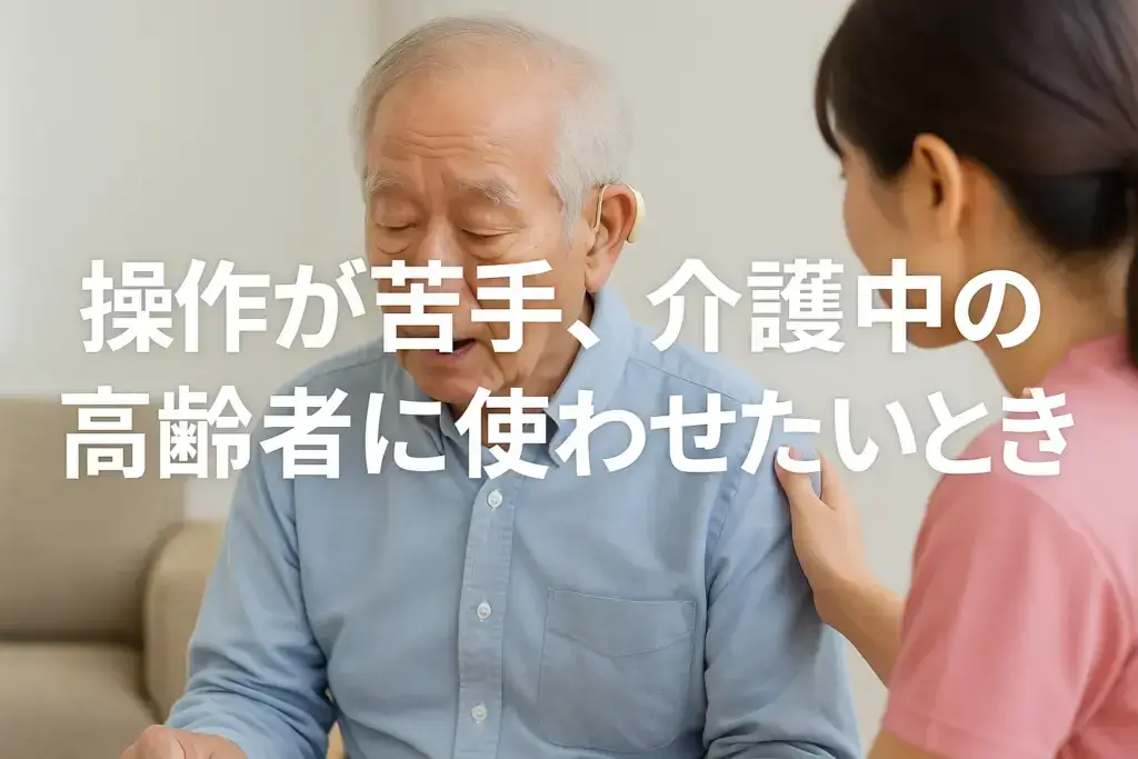 操作が苦手、介護中の高齢者に使わせたいとき